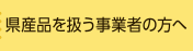 県産品を扱う事業者の方へ